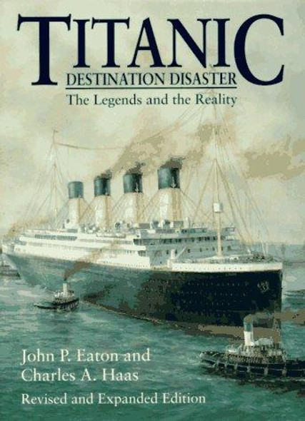 Titanic: Destination Disaster front cover by John P. Eaton,Charles A. Haas, ISBN: 0393315134