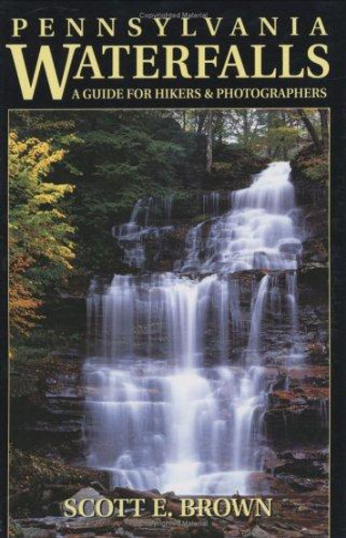 Pennsylvania Waterfalls: a Guide for Hikers and Photographers front cover by Scott E. Brown, ISBN: 0811731847