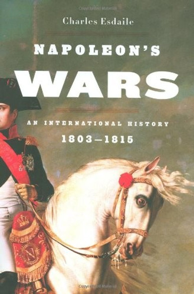 Napoleon's Wars: An International History, 1803-1815 front cover by Charles Esdaile, ISBN: 0670020303