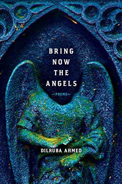 Bring Now the Angels: Poems (Pitt Poetry Series) front cover by Dilruba Ahmed, ISBN: 0822966077