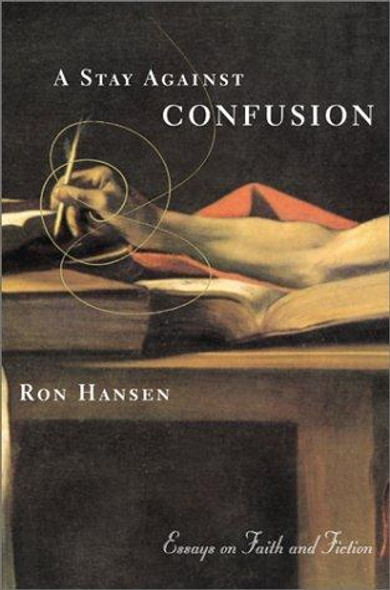 A Stay Against Confusion: Essays on Faith and Fiction front cover by Ron Hansen, ISBN: 0060956682