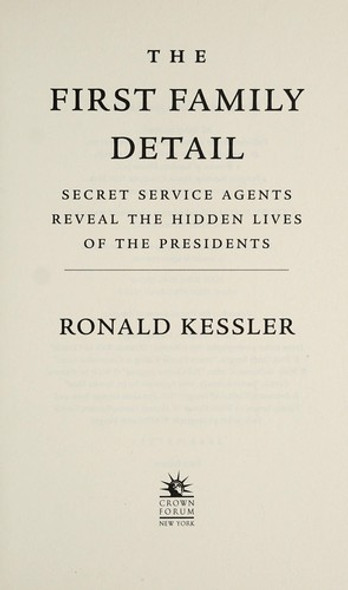 The First Family Detail: Secret Service Agents Reveal the Hidden Lives of the Presidents front cover by Ronald Kessler, ISBN: 0804139210