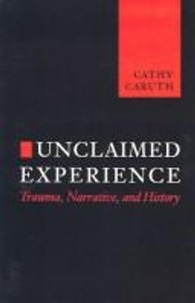 Unclaimed Experience: Trauma, Narrative and History front cover by Cathy Caruth, ISBN: 0801852471