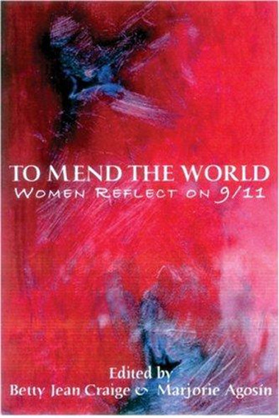 To Mend the World: Women Reflect on 9/11 front cover by Marjorie Agosin, Betty Jean Craige, ISBN: 1893996581