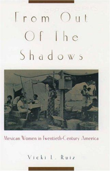 From Out of the Shadows: Mexican Women in Twentieth-Century America front cover by Vicki L. Ruiz, ISBN: 0195130995