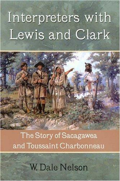 Interpreters with Lewis and Clark: The Story of Sacagawea and Toussaint Charbonneau front cover by W. Dale Nelson, ISBN: 1574411810