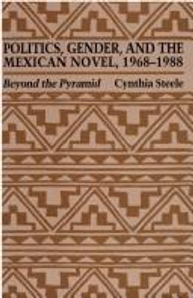 Politics, Gender, and the Mexican Novel, 1968-1988: Beyond the Pyramid (Texas Pan American Series) front cover by Cynthia Steele, ISBN: 0292776616