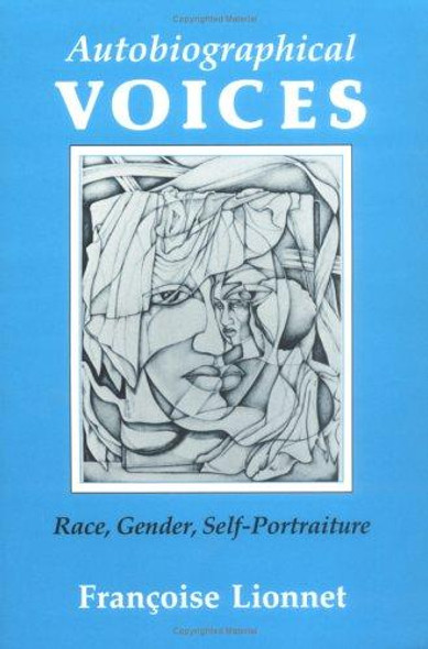 Autobiographical Voices: Race, Gender, Self-Portraiture (Reading Women Writing) front cover by Françoise Lionnet, ISBN: 0801499275