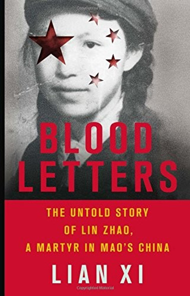 Blood Letters: The Untold Story of Lin Zhao, a Martyr in Mao's China front cover by Lian Xi, ISBN: 1541644239