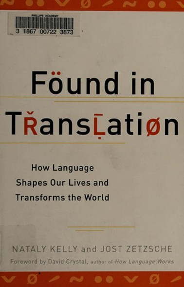 Found in Translation: How Language Shapes Our Lives and Transforms the World front cover by Nataly Kelly,Jost Zetzsche, ISBN: 039953797X