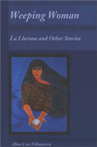 Weeping Woman: La Llorona and Other Stories front cover by Alma Luz Villanueva, ISBN: 092753438X