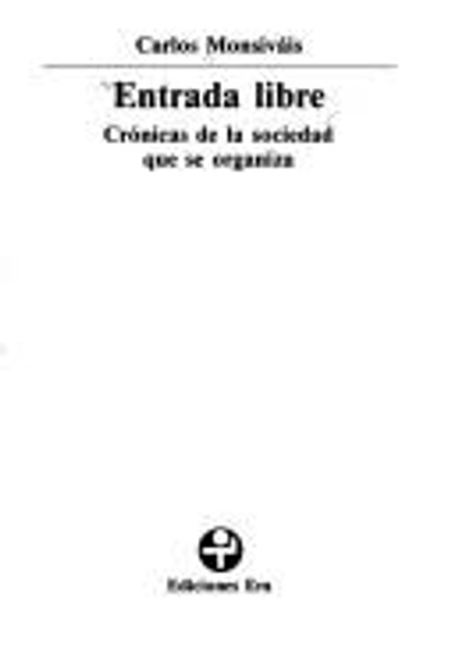 Entrada libre. Cronicas de la sociedad que se organiza (Biblioteca Era / Era Library) (Spanish Edition) front cover by Carlos Monsivais, ISBN: 9684111703