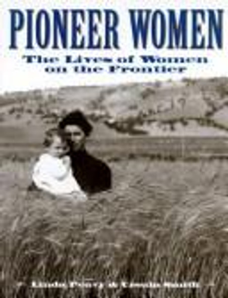 Pioneer Women: The Lives of Women on the Frontier front cover by Linda Peavy,Ursula Smith, ISBN: 0831772204