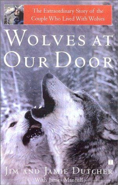 Wolves at Our Door: The Extraordinary Story of the Couple Who Lived with Wolves front cover by Jim Dutcher,Jamie Dutcher, ISBN: 0743400496