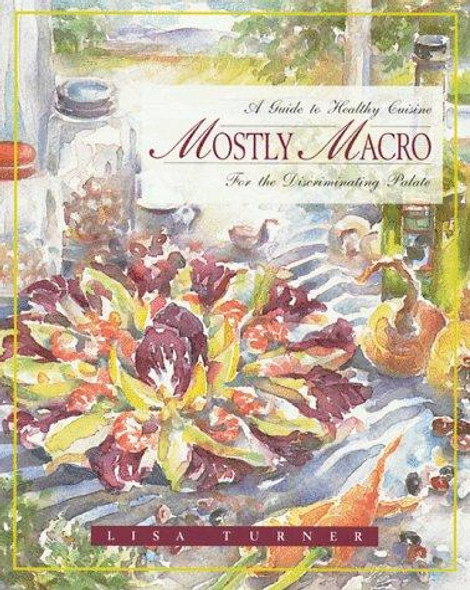 Mostly Macro: A Guide to Healthy Cuisine for the Discriminating Palate front cover by Lisa Turner, ISBN: 0892815345