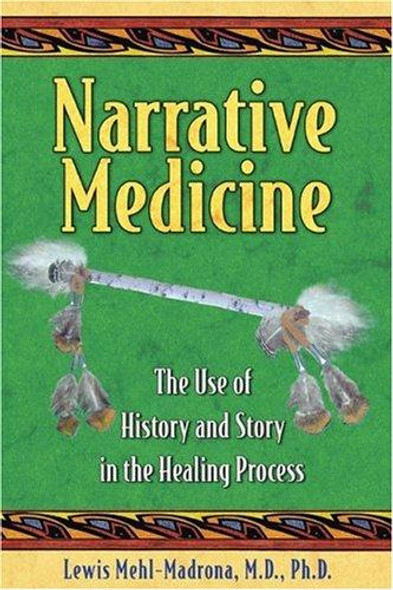 Narrative Medicine: The Use of History and Story in the Healing Process front cover by Lewis Mehl-Madrona, ISBN: 1591430658