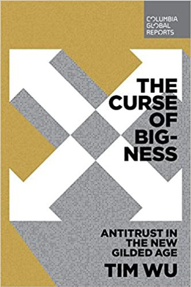 The Curse of Bigness: Antitrust in the New Gilded Age front cover by Tim Wu, ISBN: 0999745468