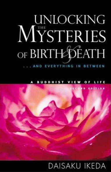 Unlocking the Mysteries of Birth & Death: . . . And Everything in Between, A Buddhist View Life front cover by Daisaku Ikeda, ISBN: 0972326707