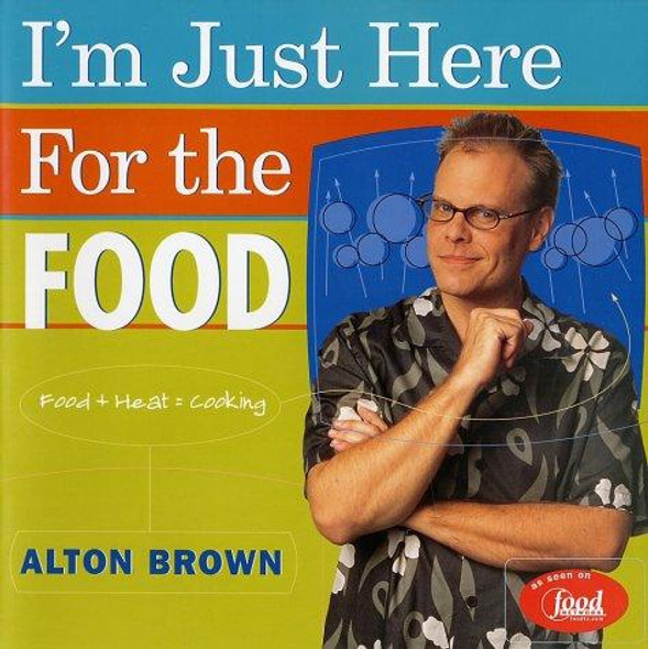 Im Just Here for the Food : Food + Heat = Cooking front cover by Alton Brown, ISBN: 1584790830