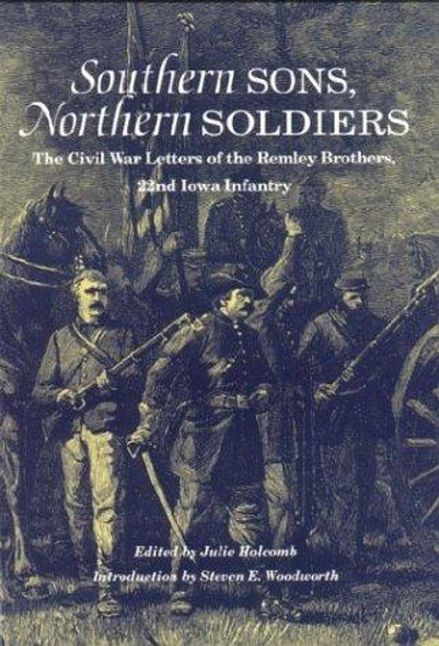 Southern Sons, Northern Soldiers: The Civil War Letters of the Remley Brothers, 22nd Iowa Infantry front cover by Julie Holcomb, ISBN: 0875803199