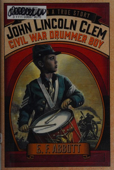 John Lincoln Clem: Civil War Drummer Boy (Based on a True Story) front cover by E. F. Abbott, ISBN: 1250068371