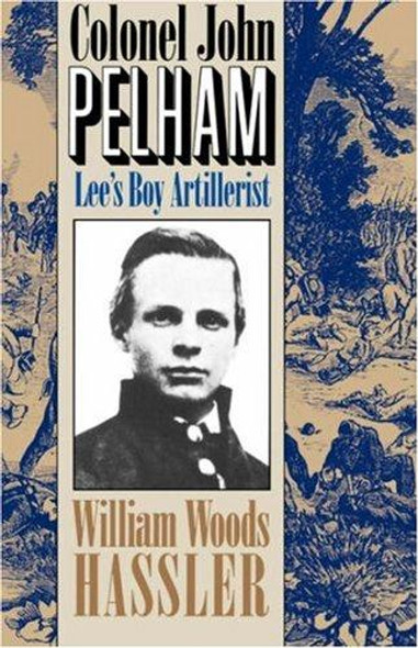 Colonel John Pelham: Lee's Boy Artillerist front cover by William W. Hassler, ISBN: 0807845493