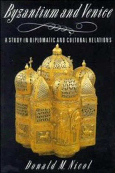 Byzantium and Venice: A Study in Diplomatic and Cultural Relations front cover by Donald M. Nicol, ISBN: 0521428947