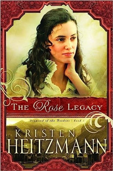 The Rose Legacy (Diamond of the Rockies) front cover by Kristen Heitzmann, ISBN: 076420713X