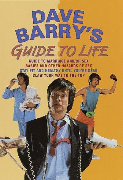 Dave Barry's Guide to Life : Guide to Marriage And/Or Sex,  Babies and Other Hazards of Sex, Stay Fit and Healthy Until You're Dead, Claw Your Way to the Top front cover by Dave Barry, ISBN: 0517203553