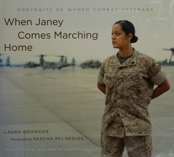 When Janey Comes Marching Home: Portraits of Women Combat Veterans front cover by Laura Browder,Sascha Pflaeging, ISBN: 0807833800