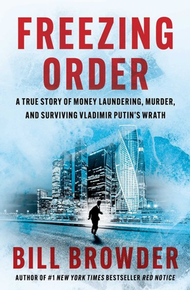 Freezing Order: A True Story of Money Laundering, Murder, and Surviving Vladimir Putin's Wrath front cover by Bill Browder, ISBN: 1982153288