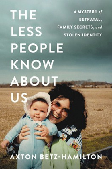 The Less People Know About Us: A Mystery of Betrayal, Family Secrets, and Stolen Identity front cover by Axton Betz-Hamilton, ISBN: 1538730286