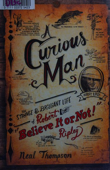 A Curious Man: The Strange and Brilliant Life of Robert "Believe It or Not!" Ripley front cover by Neal Thompson, ISBN: 077043620X