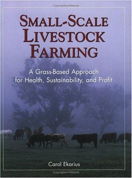 Small-Scale Livestock Farming: A Grass-Based Approach for Health, Sustainability, and Profit front cover by Carol Ekarius, ISBN: 1580171621