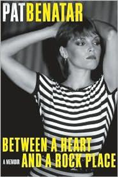 Between a Heart and a Rock Place: A Memoir front cover by Pat Benatar,Patsi Bale Cox, ISBN: 0061953776