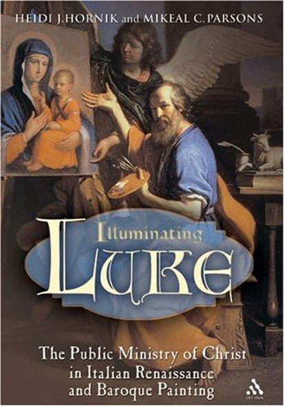 Illuminating Luke, Volume 2: The Public Ministry of Christ in Italian Renaissance and Baroque Painting front cover by Heidi J. Hornik,Mikeal C. Parsons, ISBN: 0567028208