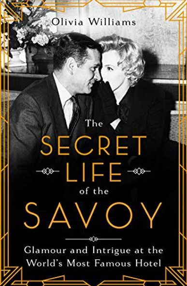 The Secret Life of the Savoy: Glamour and Intrigue at the World's Most Famous Hotel front cover by Olivia Williams, ISBN: 1643137387