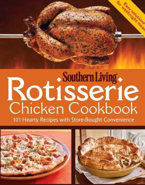 Rotisserie Chicken Cookbook: 101 hearty dishes with store-bought convenience front cover by Southern Living Magazine, ISBN: 0848737024