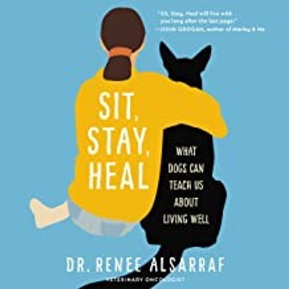 Sit, Stay, Heal: What Dogs Can Teach Us About Living Well front cover by Renee Alsarraf, ISBN: 0063215225