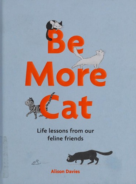Be More Cat: Life Lessons from Our Feline Friends front cover by Alison Davies, ISBN: 1849499527