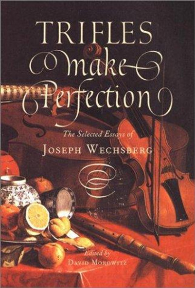 Trifles Make Perfection: The Selected Essays of Joseph Wechsberg front cover by Joseph Wechsberg, ISBN: 1567920926