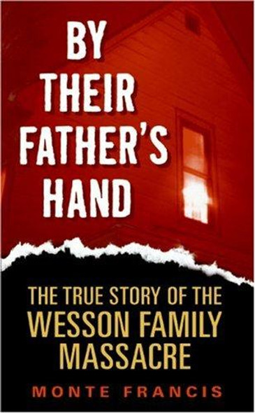 By Their Father's Hand: The True Story of the Wesson Family Massacre front cover by Monte Francis, ISBN: 006087824X