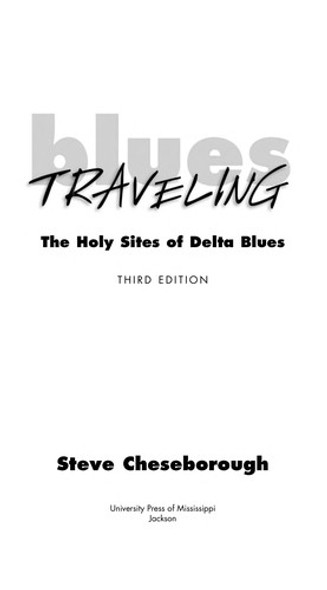 Blues Traveling: The Holy Sites of Delta Blues, Third Edition front cover by Steve Cheseborough, ISBN: 1604731249