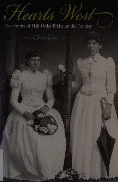 Hearts West: True Stories Of Mail-Order Brides On The Frontier front cover by Chris Enss, ISBN: 076272756X