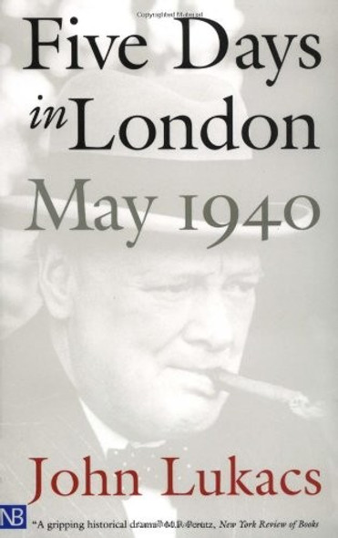 Five Days in London: May 1940 front cover by John Lukacs, ISBN: 0300084668