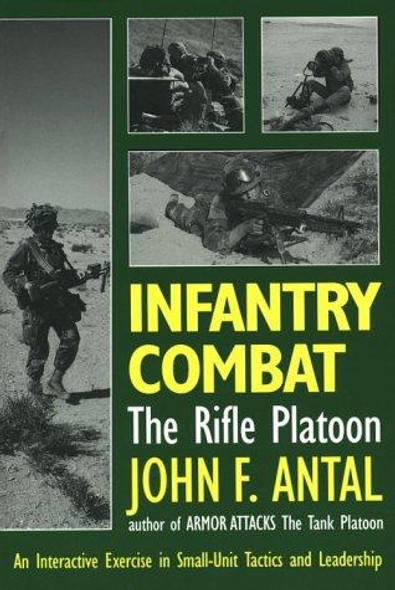 Infantry Combat: The Rifle Platoon: An Interactive Exercise in Small-Unit Tactics and Leadership front cover by John Antal, ISBN: 089141536X