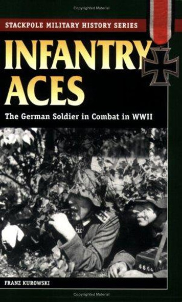 Infantry Aces: The German Soldier in Combat in WWII (Stackpole Military History Series) front cover by Franz Kurowski, ISBN: 0811732029