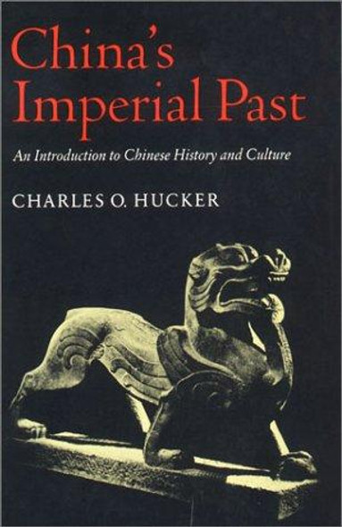 China’s Imperial Past: An Introduction to Chinese History and Culture front cover by Charles O. Hucker, ISBN: 0804708878