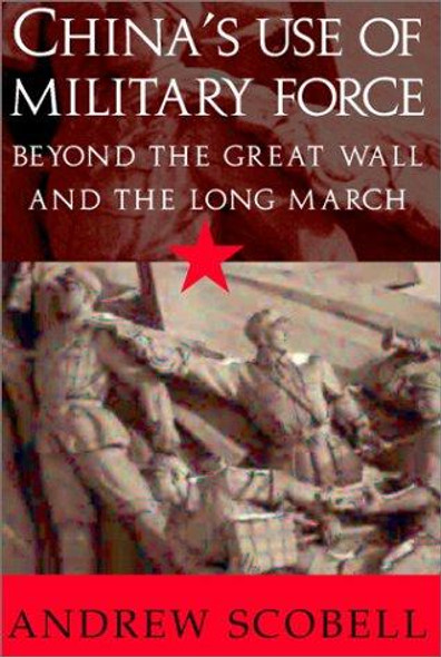 China's Use of Military Force: Beyond the Great Wall and the Long March (Cambridge Modern China Series) front cover by Andrew Scobell, ISBN: 0521525853