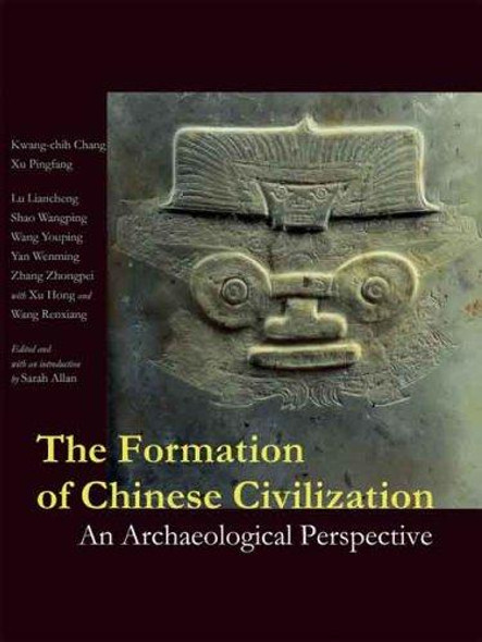 The Formation of Chinese Civilization: An Archaeological Perspective front cover by Kwang-chih Chang,Pingfang Xu, ISBN: 0300093829